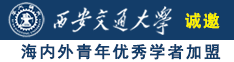 大黑鸡巴操大白逼诚邀海内外青年优秀学者加盟西安交通大学